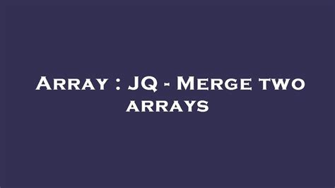 [1, 2])' # Concatenate arrays jq 'add' # Flatten an array jq 'flatten' . . Jq merge two arrays